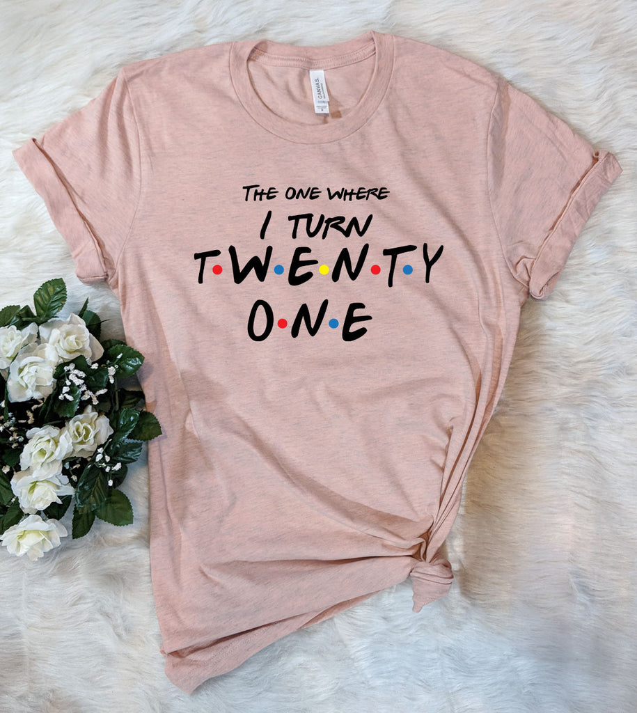 Friends 21st Birthday - The One Where I Turn Twenty One -T-Shirt