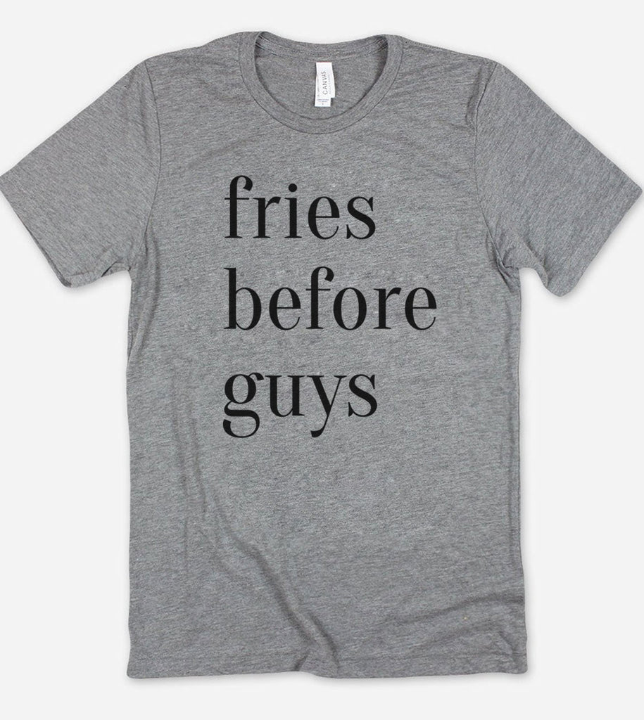 Fries Before Guys - T-Shirt