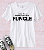 I'm Not Like A Regular Uncle, I'm A Funcle - T-Shirt