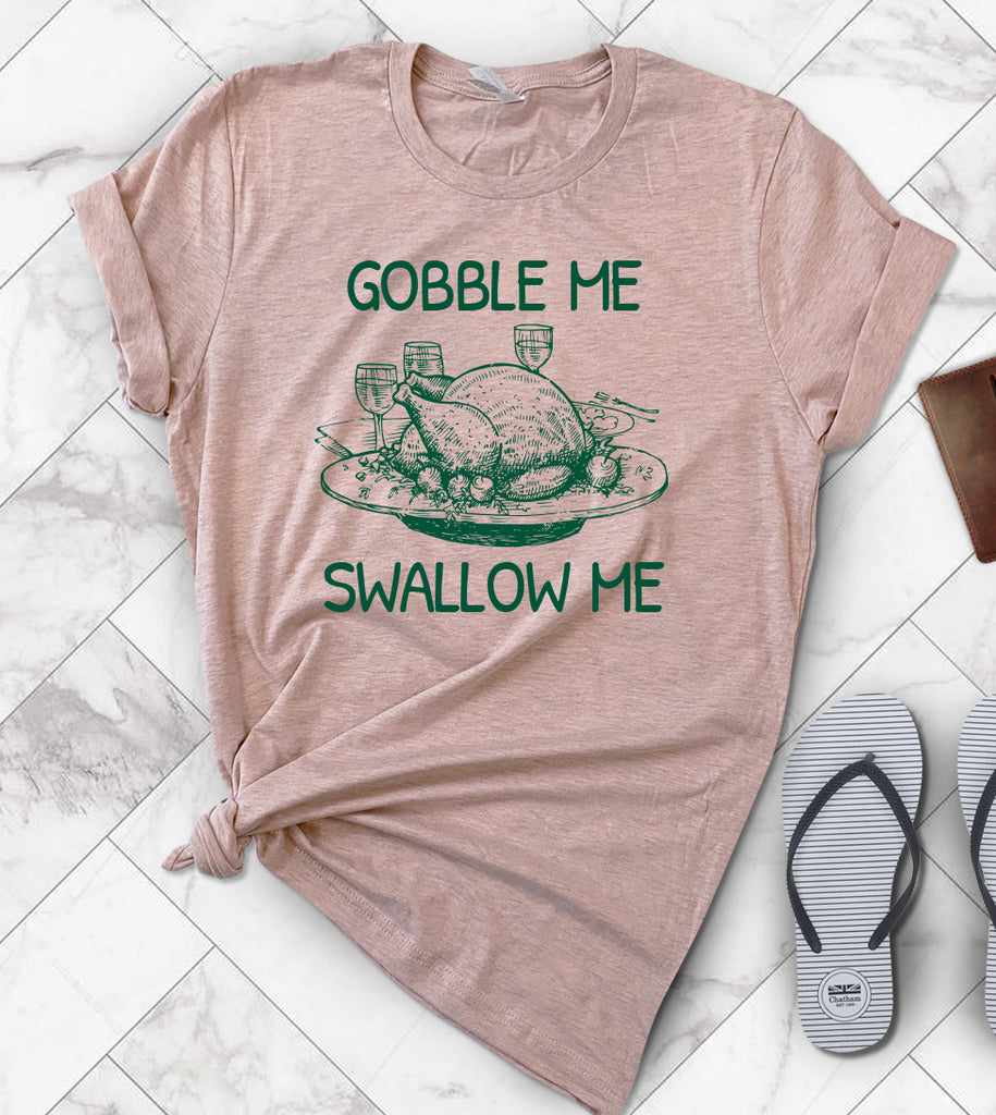 Gobble Me Swallow Me - Funny Thanksgiving T-Shirt