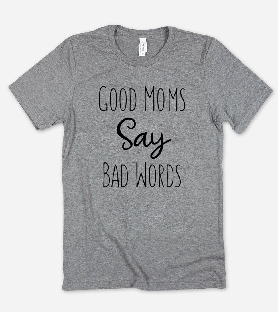 Good Moms Say Bad Words - T-Shirt