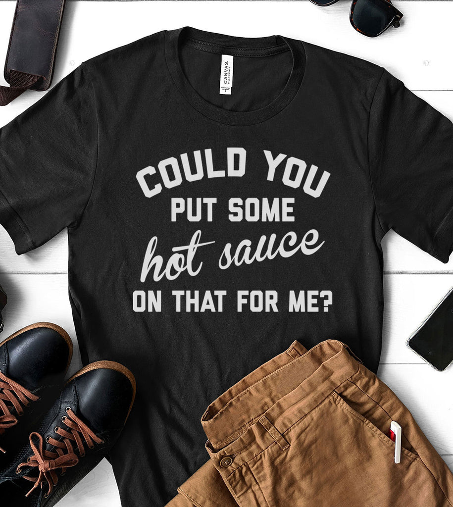 Could You Put Some Hot Sauce On That For Me - T-Shirt