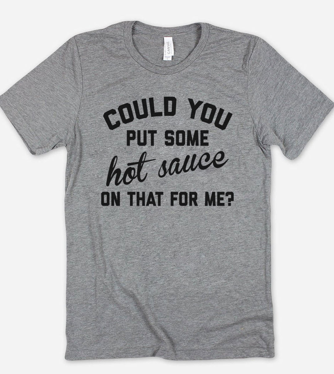 Could You Put Some Hot Sauce On That For Me - T-Shirt