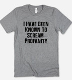 I Have Been Known To Scream Profanity T-Shirt - House of Rodan