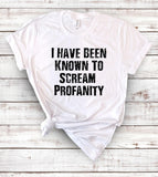 I Have Been Known To Scream Profanity T-Shirt - House of Rodan