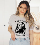 I Beg Your Parton- Funny Dolly T-Shirt