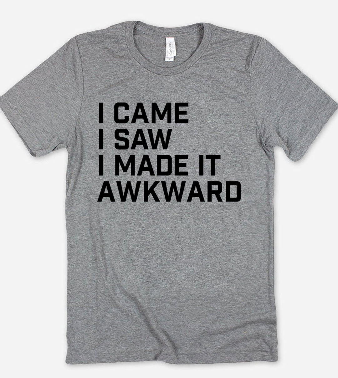 I Came, I Saw, I Made It Awkward - T-Shirt