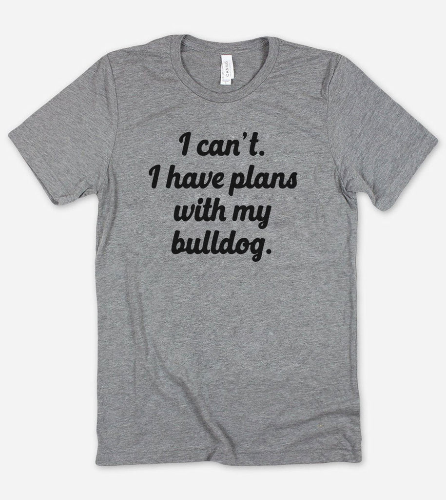 I Can't I Have Plans With My Bulldog - T-Shirt