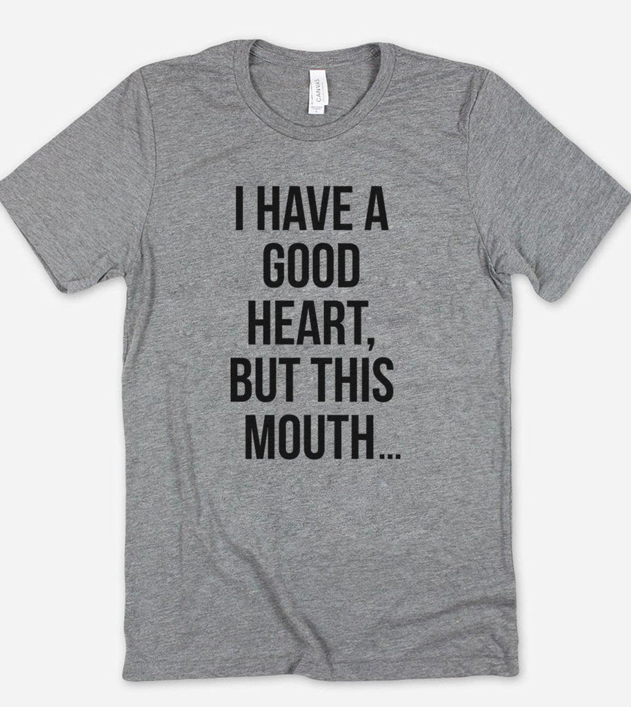 I Have A Good Heart, But This Mouth - T-Shirt - House of Rodan