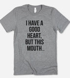 I Have A Good Heart, But This Mouth - T-Shirt - House of Rodan