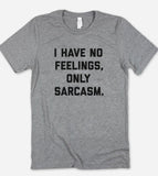 I Have No Feelings, Only Sarcasm T-Shirt - House of Rodan