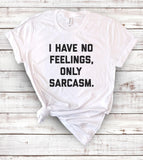 I Have No Feelings, Only Sarcasm T-Shirt - House of Rodan