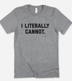 I Literally Cannot - Sarcastic T-Shirt - House of Rodan