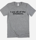 I Use All The Emotions - T-Shirt