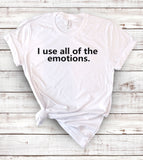 I Use All The Emotions - T-Shirt