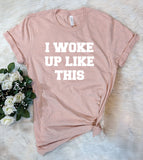 I Woke Up Like This - T-Shirt