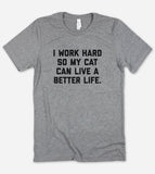 I Work Hard So My Cat Can Live A Better Life- T-Shirt