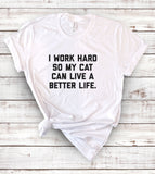 I Work Hard So My Cat Can Live A Better Life- T-Shirt