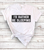 I'd Rather Be Sleeping - Sarcastic T-Shirt - House of Rodan