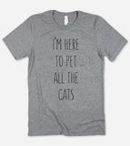 I'm Here To Pet All The Cats - T-Shirt