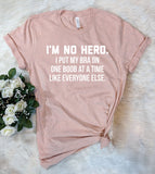 I'm No Hero, I Put My Bra On One Boob At A Time Like Everyone Else - T-Shirt