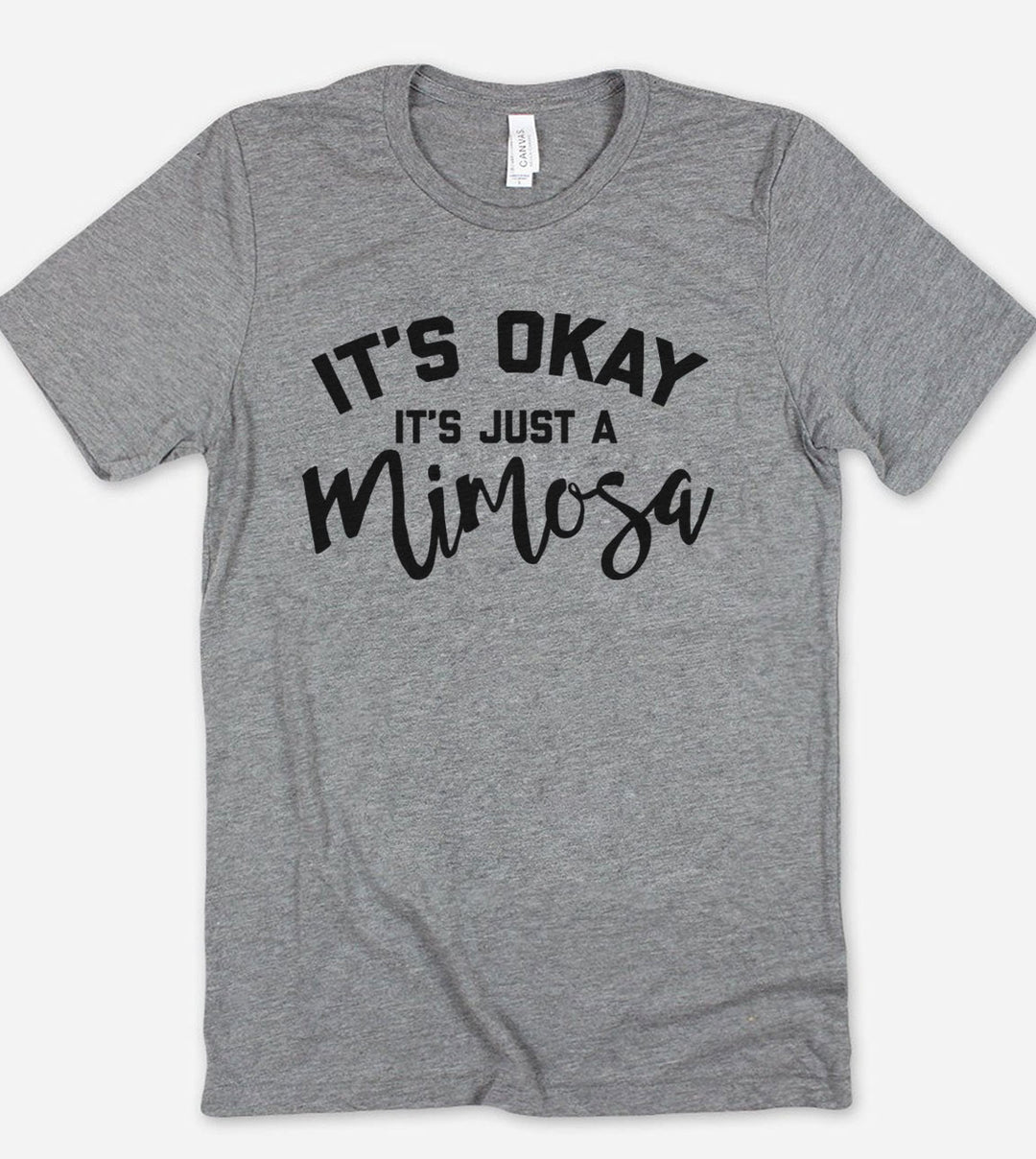 It's Okay, It's Just A Mimosa - T-Shirt