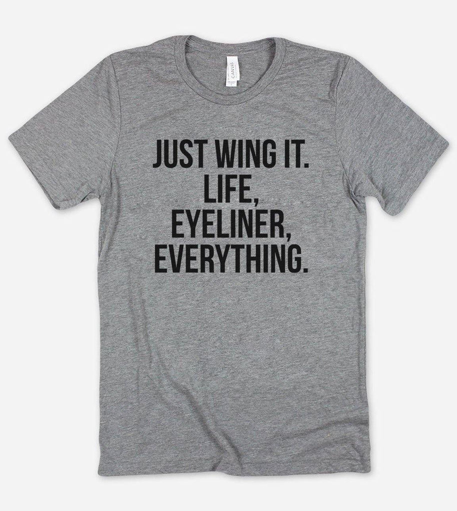 Just Wing It. Life, Eyeliner, Everything - Funny Sarcastic T-Shirt - House of Rodan