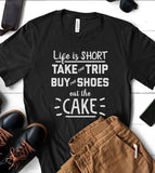 Life Is Short, Take The Trip, Buy The Shoes And Eat The Cake - T-Shirt
