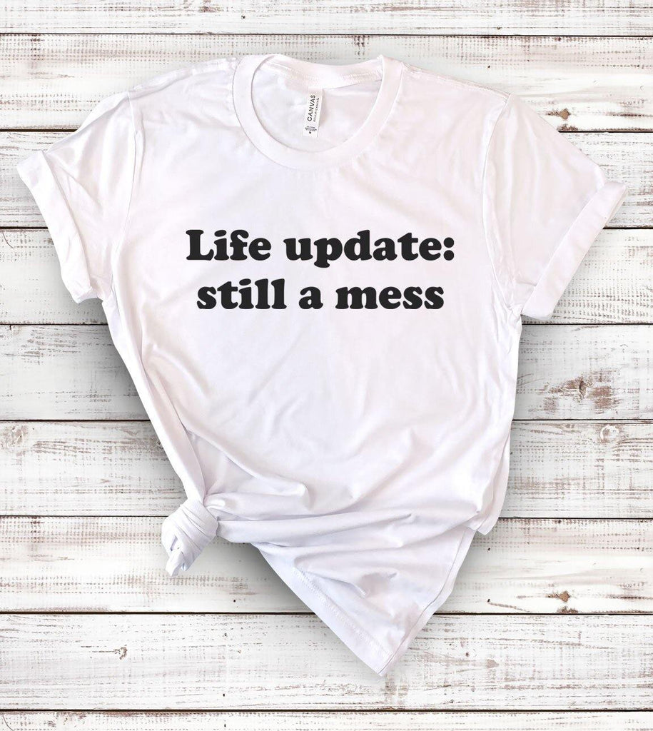 Life Update, Still A Mess - Funny Sarcastic T-Shirt - House of Rodan