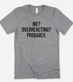 Me? Overreacting? Probably - Funny T-Shirt - House of Rodan