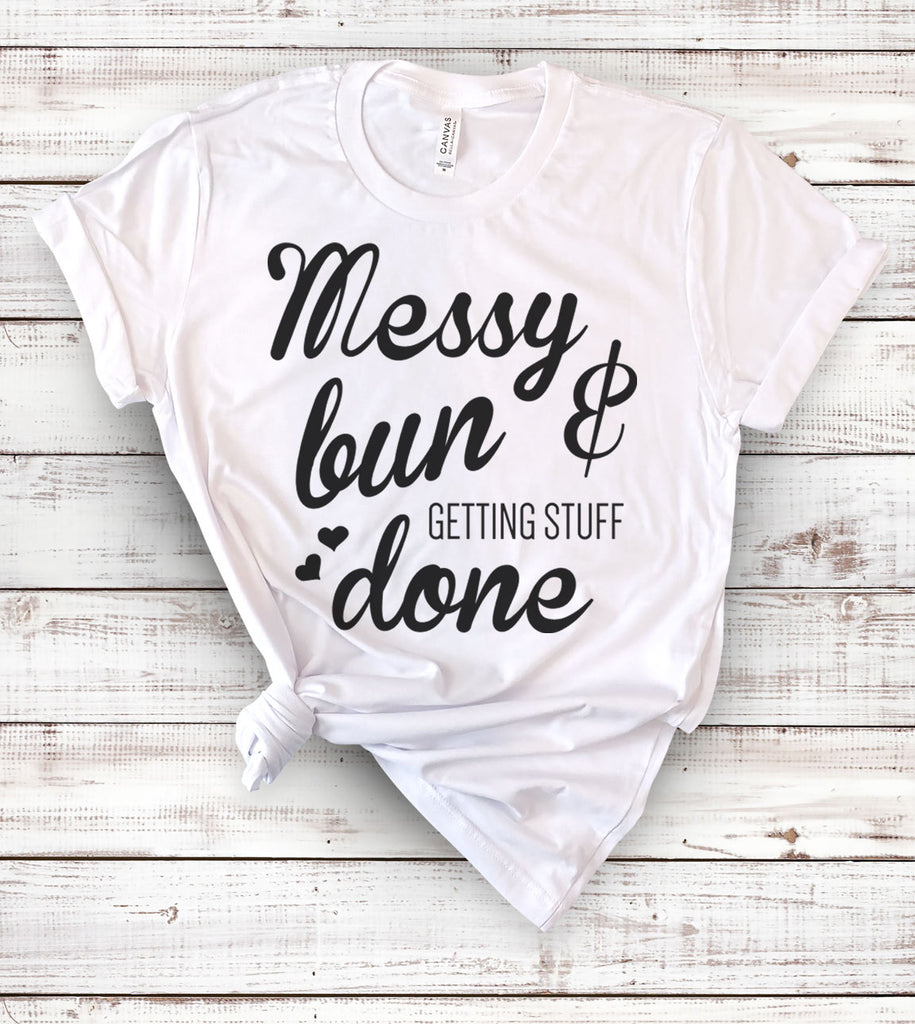 Messy Bun, Getting Stuff Done - T-Shirt