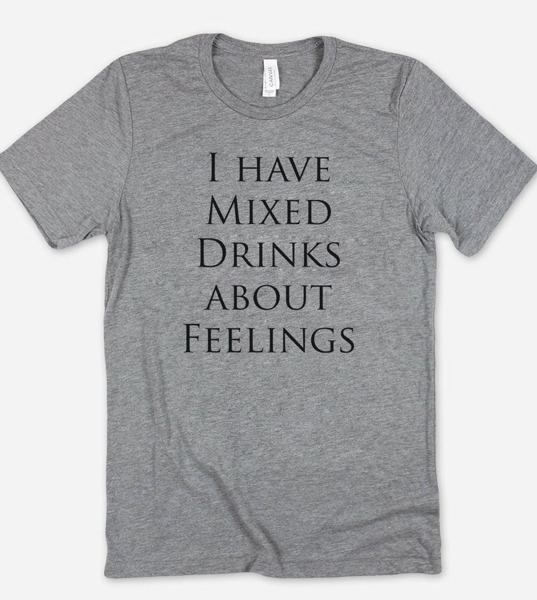 I Have Mixed Drinks About Feelings - T-Shirt