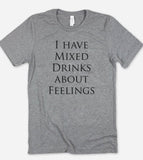 I Have Mixed Drinks About Feelings - T-Shirt