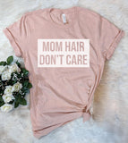 Mom Hair Don't Care- T-Shirt - House of Rodan