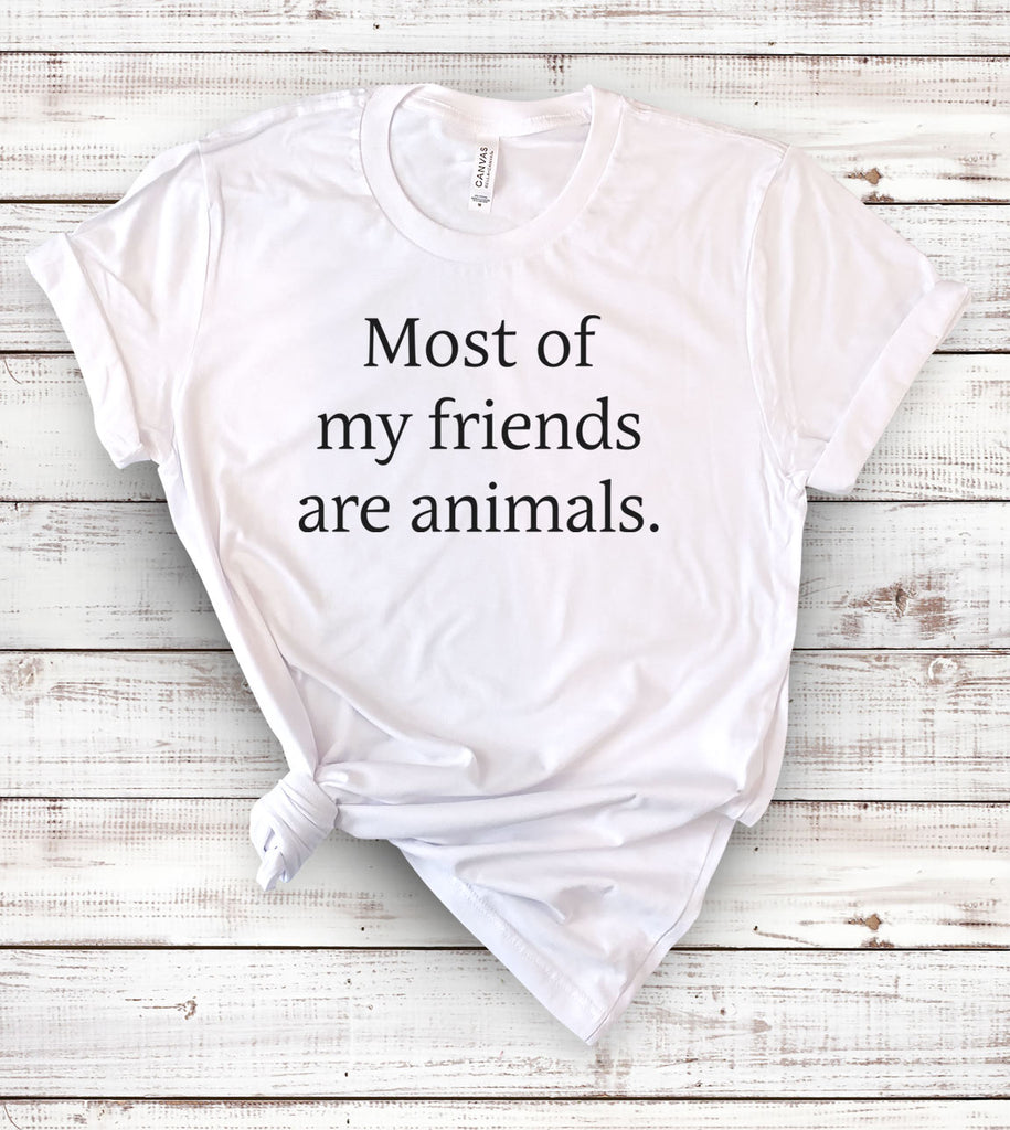 Most Of My Friends Are Animals - T-Shirt