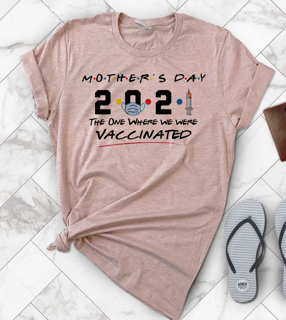 Mother's Day 2021, The One Where We Were Vaccinated - Mothers Day Gift T-Shirt