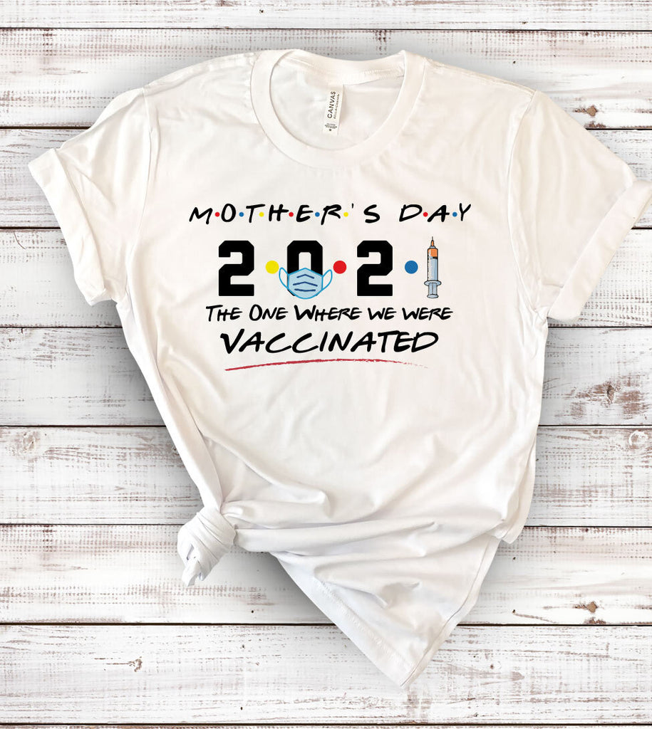 Mother's Day 2021, The One Where We Were Vaccinated - Mothers Day Gift T-Shirt