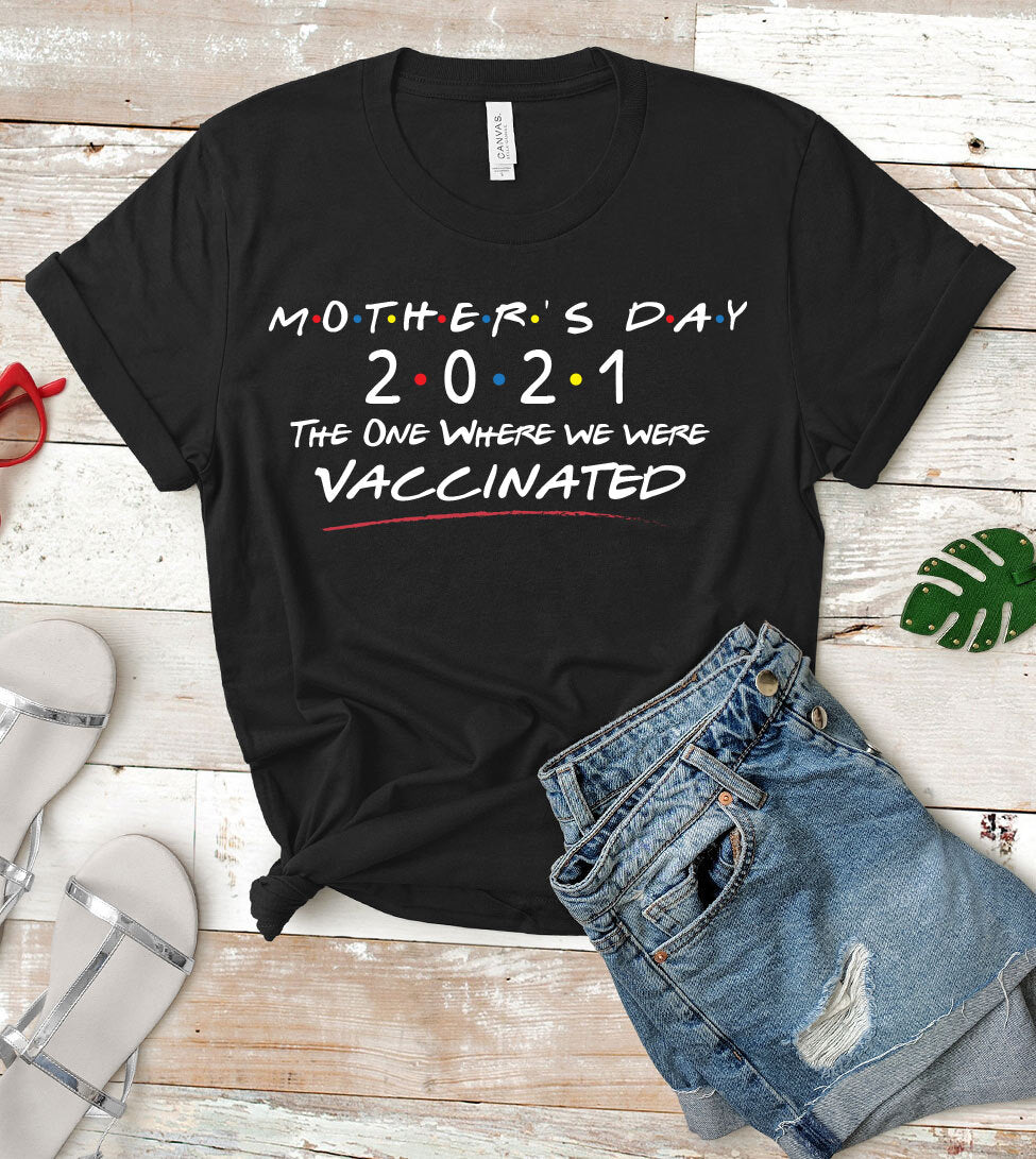 Mother's Day 2021, The One Where We Were Vaccinated - Mothers Day Gift T-Shirt