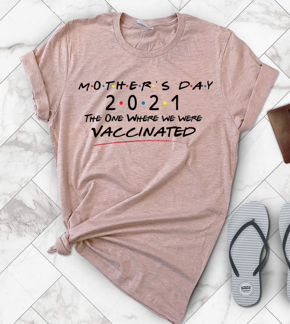 Mother's Day 2021, The One Where We Were Vaccinated - Mothers Day Gift T-Shirt