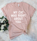 My Cat Was Right About You - T-Shirt - House of Rodan