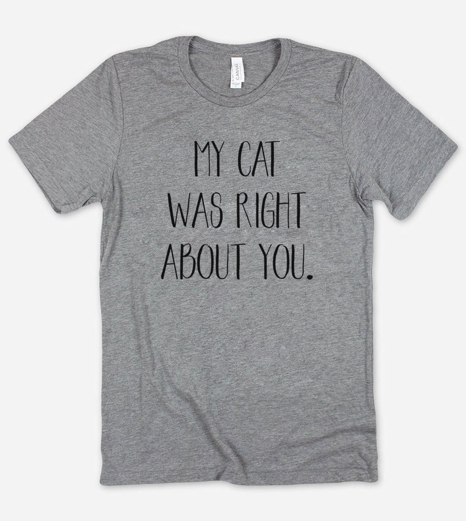My Cat Was Right About You - T-Shirt