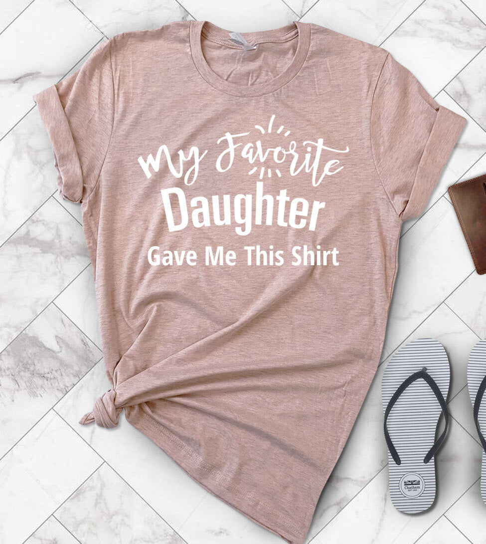 My Favorite Daughter Gave Me This Shirt - T-Shirt