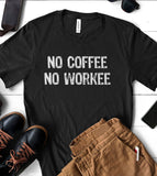 No Coffee No Workee - T-Shirt