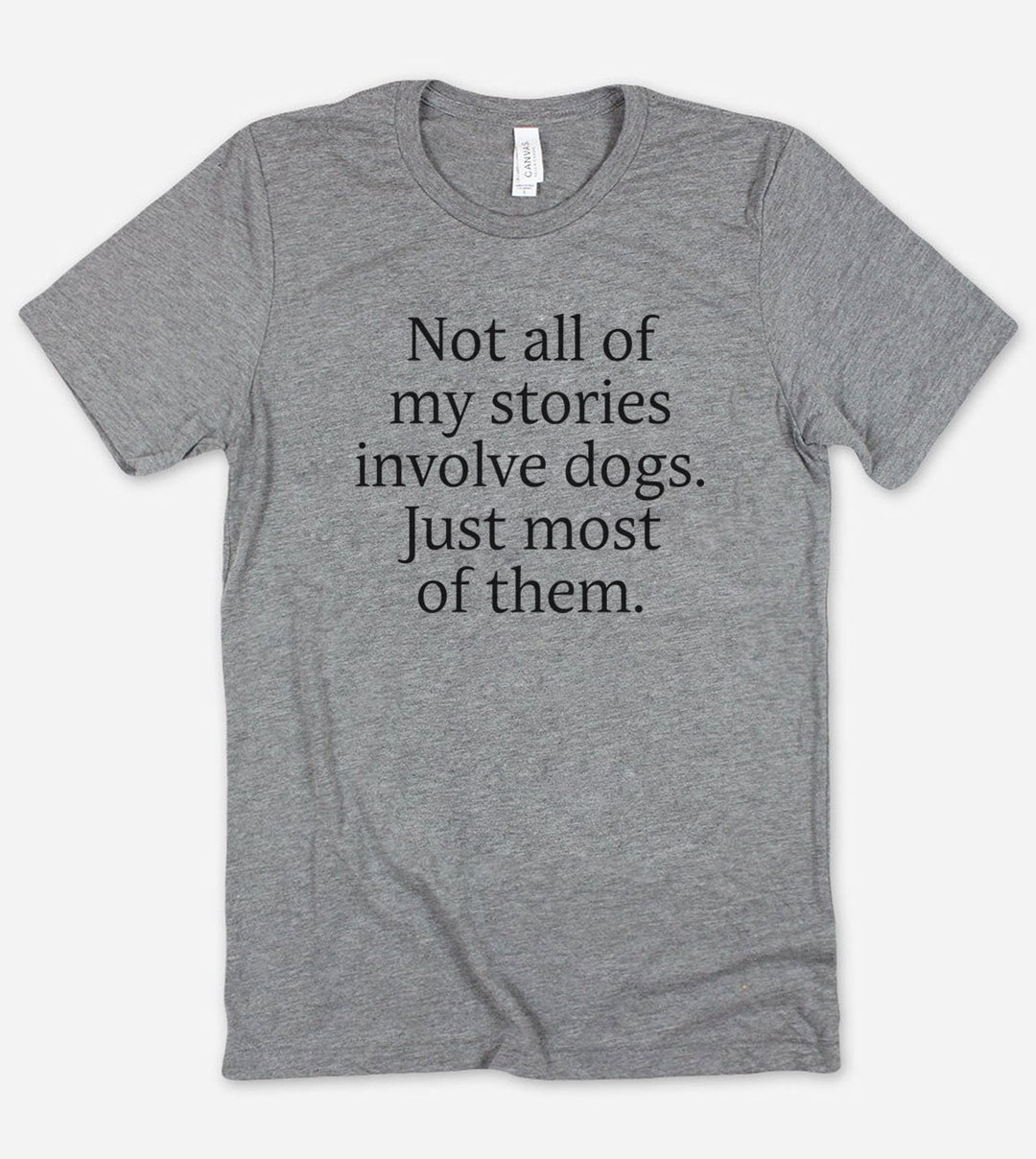 Not All My Stories Involve Dogs, Just Most Of Them - T-Shirt