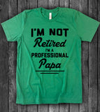 I'm Not Retired, I'm A Professional Papa - T-Shirt