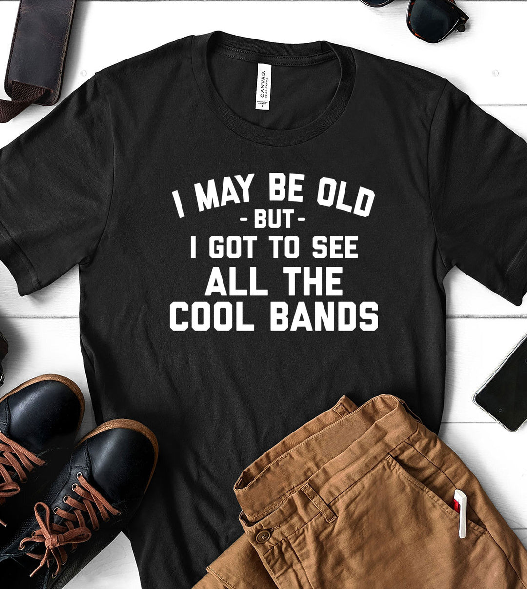 I May Be Old But I Got To See All The Cool Bands - T-Shirt