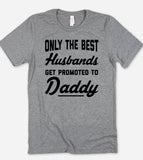 Only The Best Husbands Get Promoted To Daddy - T-Shirt