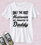 Only The Best Husbands Get Promoted To Daddy - T-Shirt