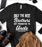 Only The Best Brothers Get Promoted To Uncle - T-Shirt