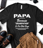 Papa, Because Grandfather Is For Old Guys - T-Shirt